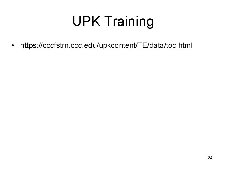 UPK Training • https: //cccfstrn. ccc. edu/upkcontent/TE/data/toc. html 24 