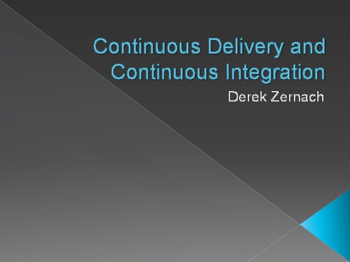 Continuous Delivery and Continuous Integration Derek Zernach 