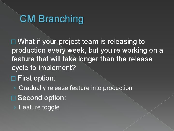 CM Branching � What if your project team is releasing to production every week,