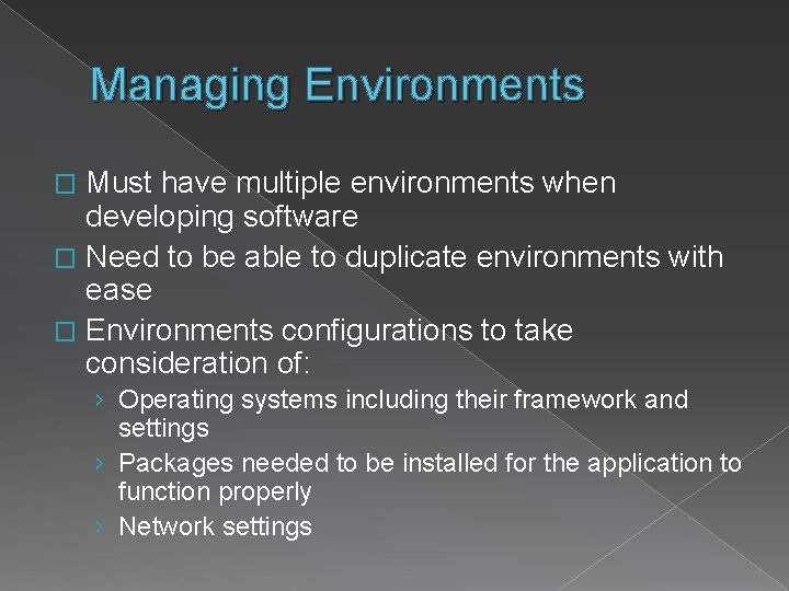 Managing Environments Must have multiple environments when developing software � Need to be able