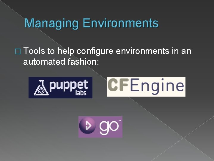 Managing Environments � Tools to help configure environments in an automated fashion: 