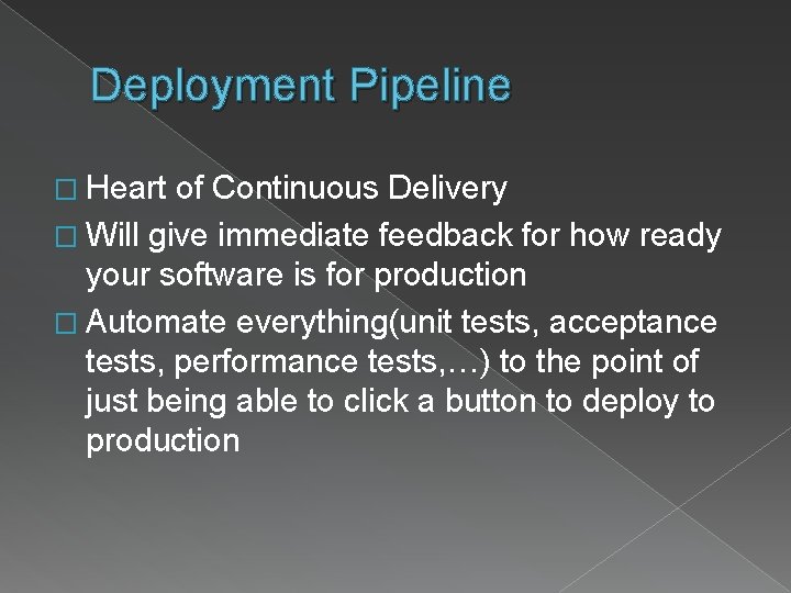 Deployment Pipeline � Heart of Continuous Delivery � Will give immediate feedback for how