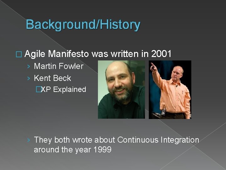 Background/History � Agile Manifesto was written in 2001 › Martin Fowler › Kent Beck