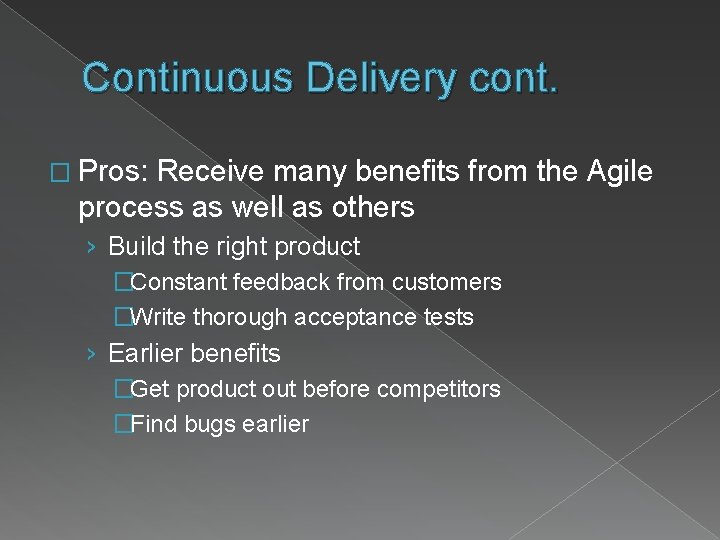 Continuous Delivery cont. � Pros: Receive many benefits from the Agile process as well