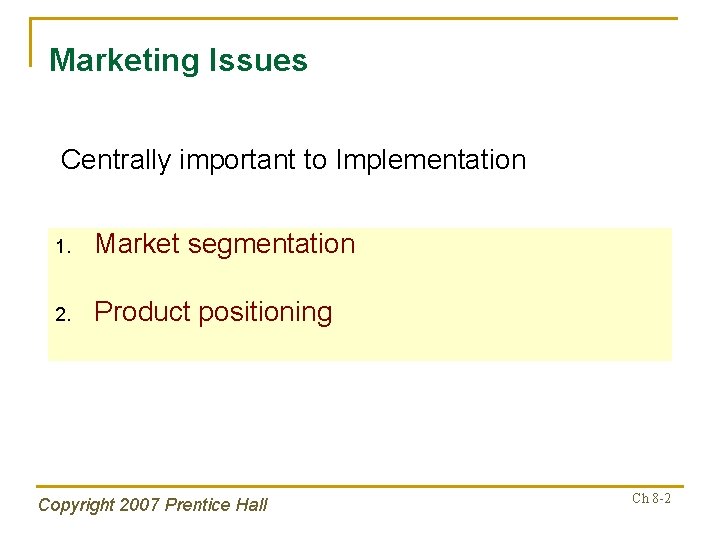 Marketing Issues Centrally important to Implementation 1. Market segmentation 2. Product positioning Copyright 2007