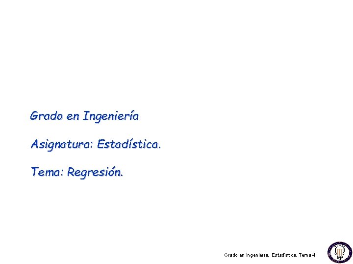 Grado en Ingeniería Asignatura: Estadística. Tema: Regresión. Grado en Ingeniería. Estadística. Tema 4 