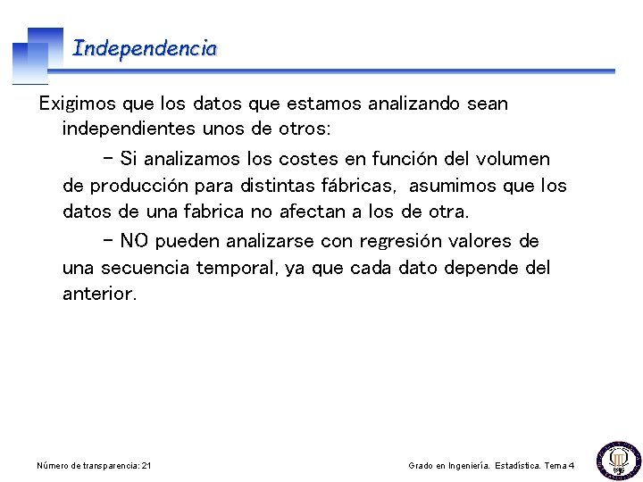 Independencia Exigimos que los datos que estamos analizando sean independientes unos de otros: -