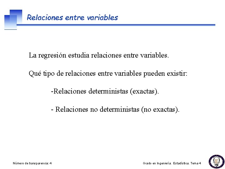 Relaciones entre variables La regresión estudia relaciones entre variables. Qué tipo de relaciones entre