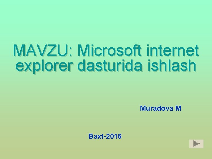 MAVZU: Microsoft internet explorer dasturida ishlash Muradova M Baxt-2016 