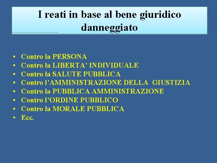 I reati in base al bene giuridico danneggiato • • Contro la PERSONA Contro