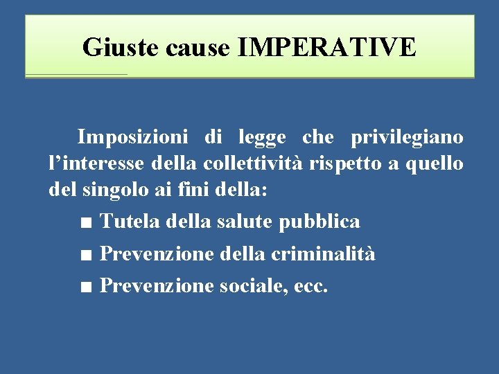 Giuste cause IMPERATIVE Imposizioni di legge che privilegiano l’interesse della collettività rispetto a quello