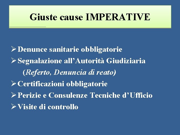 Giuste cause IMPERATIVE Ø Denunce sanitarie obbligatorie Ø Segnalazione all’Autorità Giudiziaria (Referto, Denuncia di