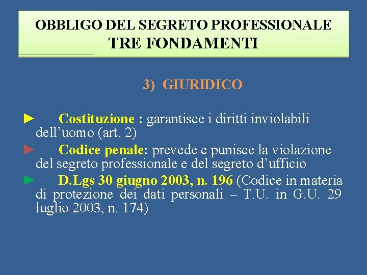 OBBLIGO DEL SEGRETO PROFESSIONALE TRE FONDAMENTI 3) GIURIDICO ► Costituzione : garantisce i diritti