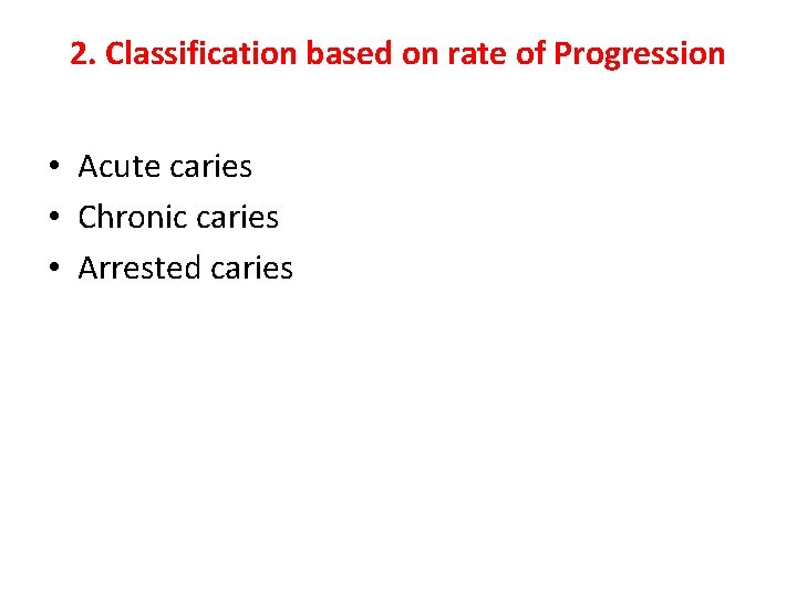 2. Classification based on rate of Progression • Acute caries • Chronic caries •
