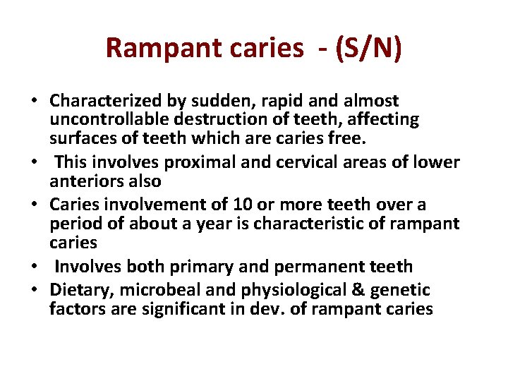 Rampant caries - (S/N) • Characterized by sudden, rapid and almost uncontrollable destruction of
