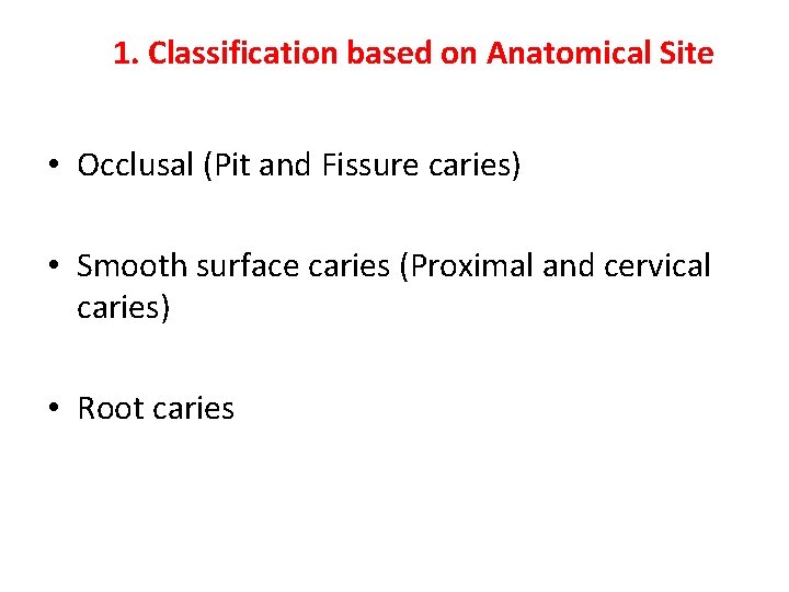 1. Classification based on Anatomical Site • Occlusal (Pit and Fissure caries) • Smooth