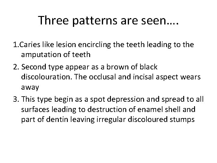 Three patterns are seen…. 1. Caries like lesion encircling the teeth leading to the