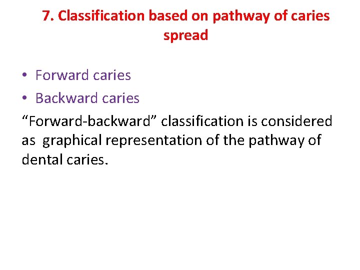 7. Classification based on pathway of caries spread • Forward caries • Backward caries