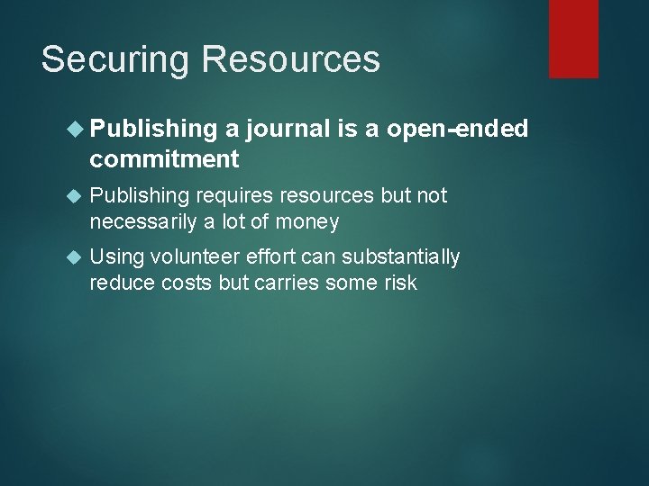 Securing Resources Publishing a journal is a open-ended commitment Publishing requires resources but not