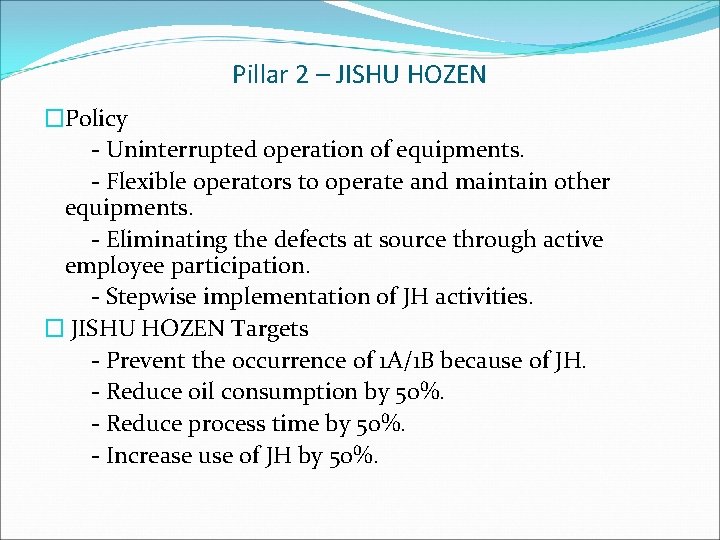 Pillar 2 – JISHU HOZEN �Policy - Uninterrupted operation of equipments. - Flexible operators