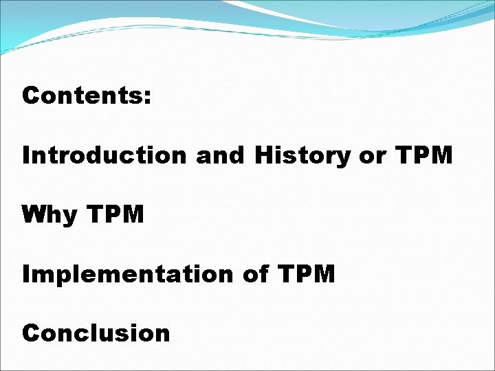 Contents: Introduction and History or TPM Why TPM Implementation of TPM Conclusion 