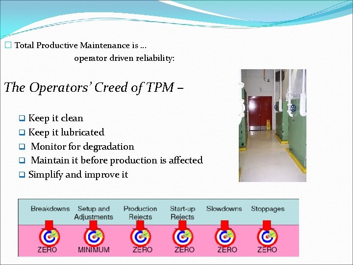 � Total Productive Maintenance is … operator driven reliability: The Operators’ Creed of TPM