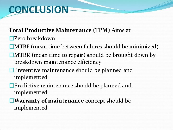 CONCLUSION Total Productive Maintenance (TPM) Aims at �Zero breakdown �MTBF (mean time between failures