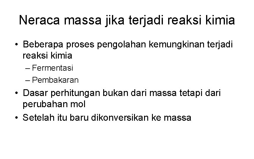 Neraca massa jika terjadi reaksi kimia • Beberapa proses pengolahan kemungkinan terjadi reaksi kimia