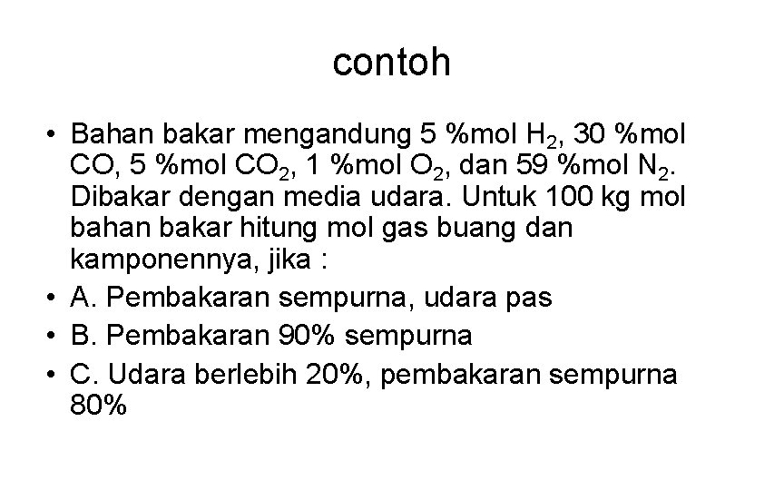 contoh • Bahan bakar mengandung 5 %mol H 2, 30 %mol CO, 5 %mol