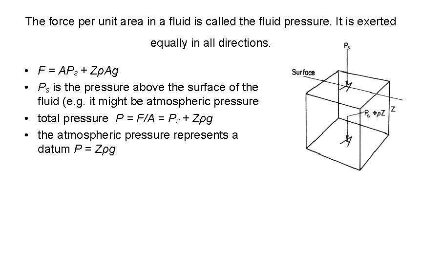 The force per unit area in a fluid is called the fluid pressure. It