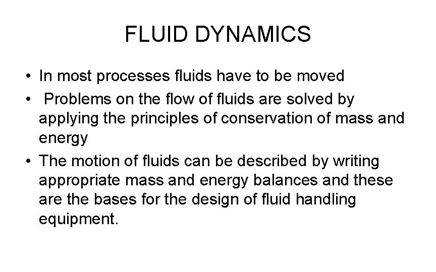 FLUID DYNAMICS • In most processes fluids have to be moved • Problems on