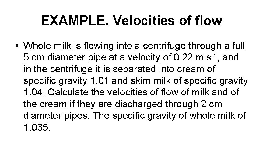 EXAMPLE. Velocities of flow • Whole milk is flowing into a centrifuge through a