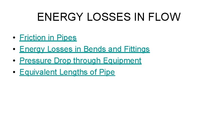 ENERGY LOSSES IN FLOW • • Friction in Pipes Energy Losses in Bends and