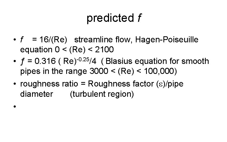 predicted f • f = 16/(Re) streamline flow, Hagen-Poiseuille equation 0 < (Re) <