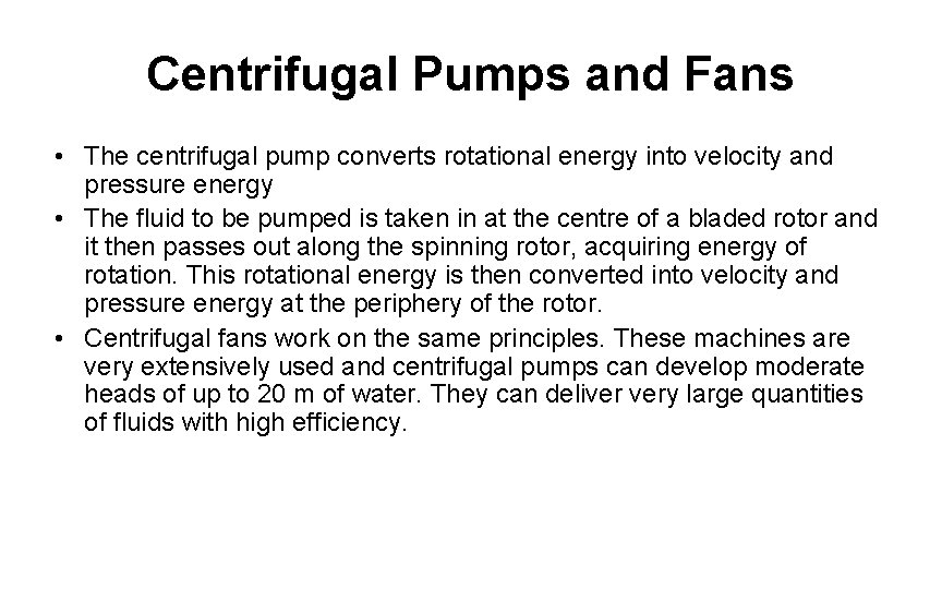 Centrifugal Pumps and Fans • The centrifugal pump converts rotational energy into velocity and