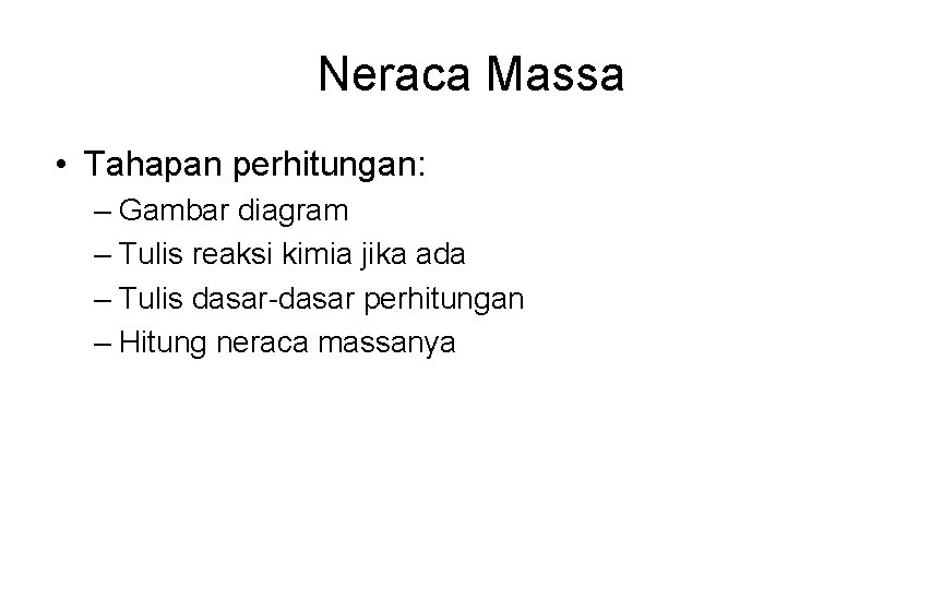 Neraca Massa • Tahapan perhitungan: – Gambar diagram – Tulis reaksi kimia jika ada