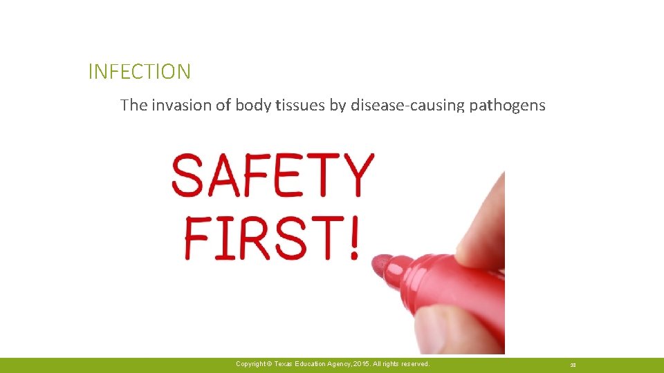 INFECTION The invasion of body tissues by disease-causing pathogens Copyright © Texas Education Agency,