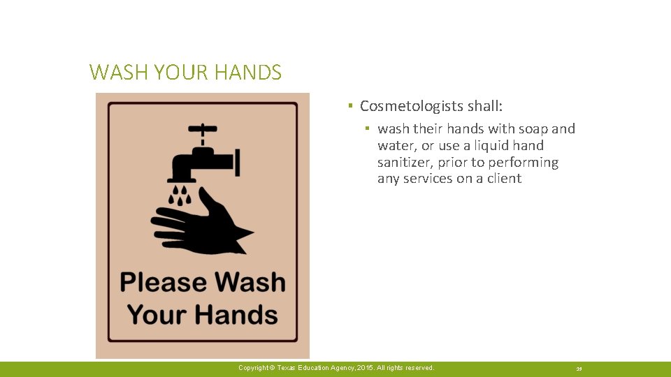 WASH YOUR HANDS ▪ Cosmetologists shall: ▪ wash their hands with soap and water,