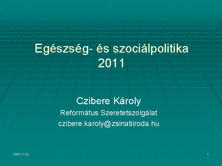 Egészség- és szociálpolitika 2011 Czibere Károly Református Szeretetszolgálat czibere. karoly@zsinatiiroda. hu 2020. 11. 22.