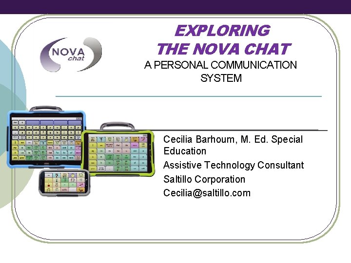 EXPLORING THE NOVA CHAT A PERSONAL COMMUNICATION SYSTEM Cecilia Barhoum, M. Ed. Special Education