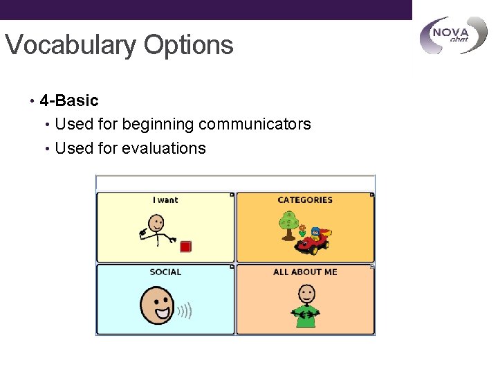 Vocabulary Options • 4 -Basic • Used for beginning communicators • Used for evaluations