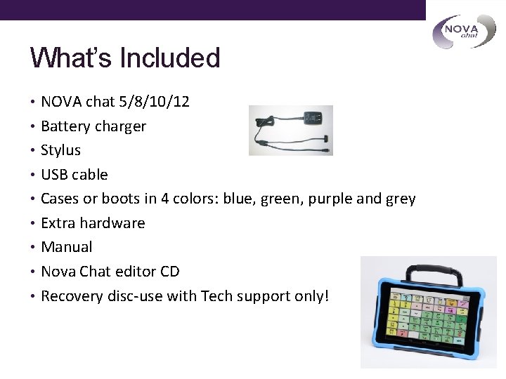What’s Included • NOVA chat 5/8/10/12 • Battery charger • Stylus • USB cable