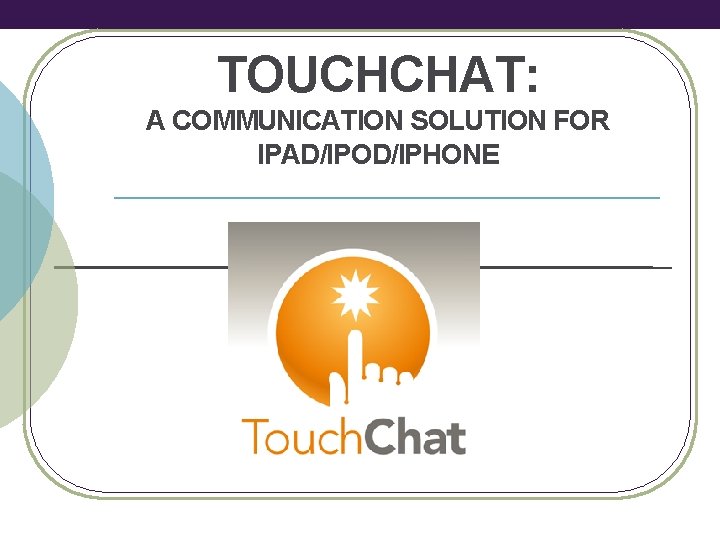 TOUCHCHAT: A COMMUNICATION SOLUTION FOR IPAD/IPOD/IPHONE 
