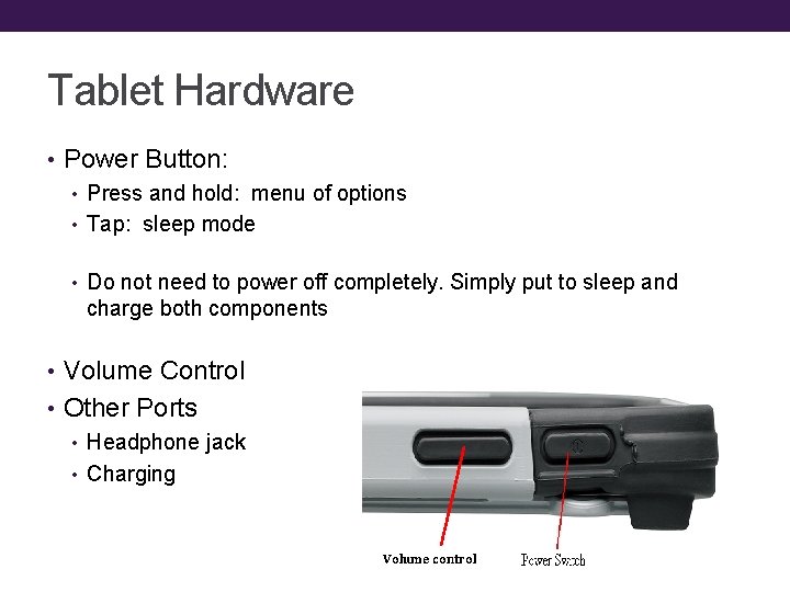 Tablet Hardware • Power Button: • Press and hold: menu of options • Tap: