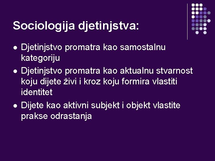 Sociologija djetinjstva: l l l Djetinjstvo promatra kao samostalnu kategoriju Djetinjstvo promatra kao aktualnu