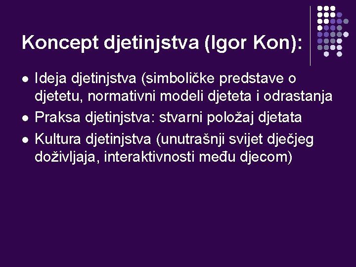 Koncept djetinjstva (Igor Kon): l l l Ideja djetinjstva (simboličke predstave o djetetu, normativni