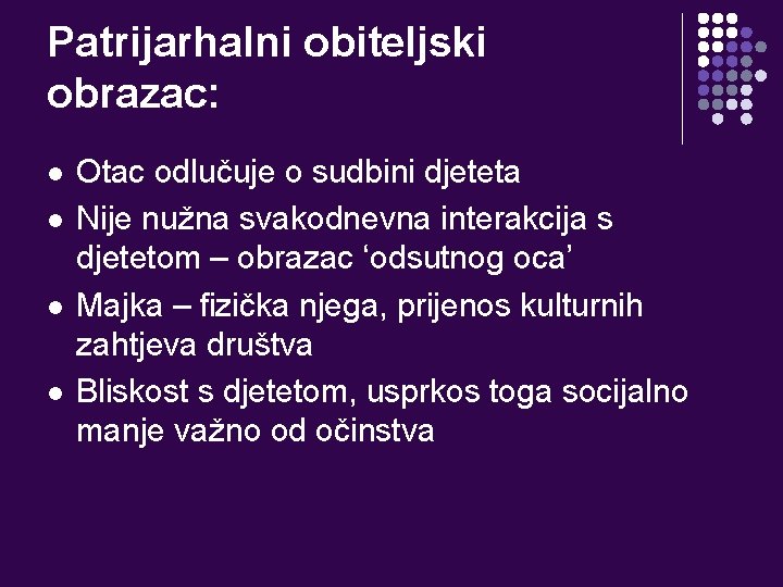 Patrijarhalni obiteljski obrazac: l l Otac odlučuje o sudbini djeteta Nije nužna svakodnevna interakcija