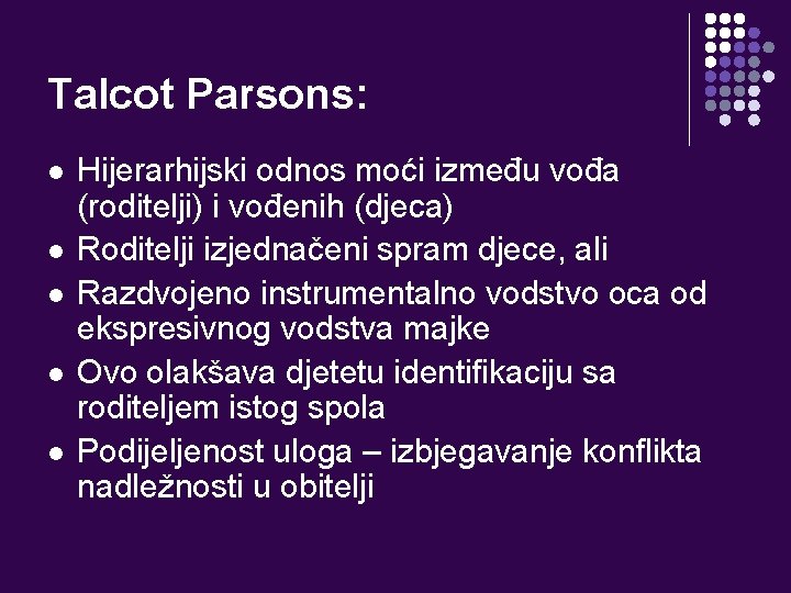 Talcot Parsons: l l l Hijerarhijski odnos moći između vođa (roditelji) i vođenih (djeca)