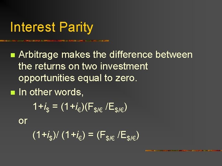 Interest Parity n n Arbitrage makes the difference between the returns on two investment