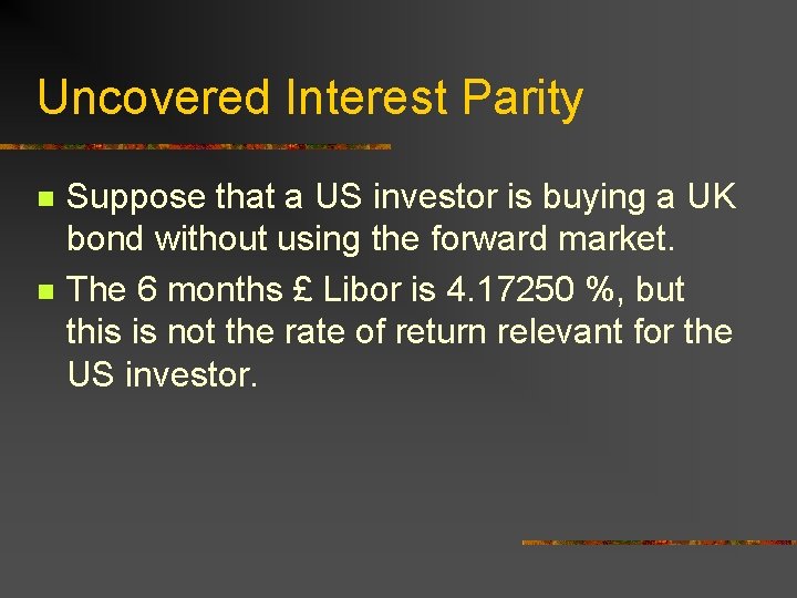 Uncovered Interest Parity n n Suppose that a US investor is buying a UK